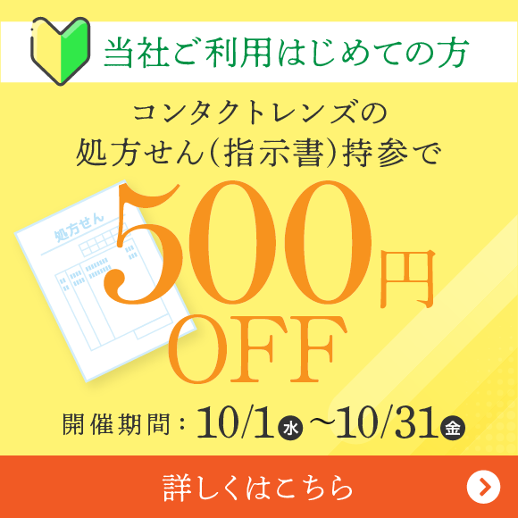 当社ご利用はじめての方 コンタクトレンズの処方せん(指示書)持参で 500円OFF 開催期間：10/1(水)～10/31(金)