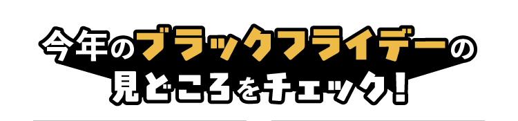 今年のブラックフライデーの見どころをチェック！