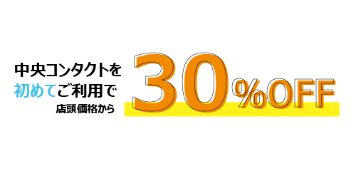 中央コンタクトを初めてご利用で店頭価格から30％OFF