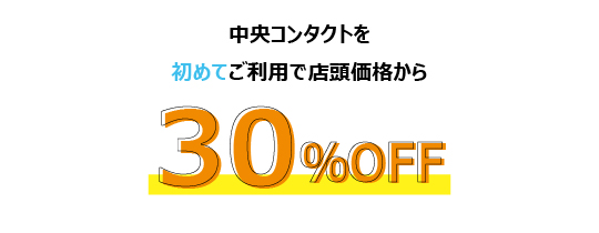 中央コンタクトを初めてご利用で店頭価格から30％OFF