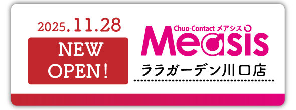 11/28(金)　Measis ララガーデン川口店　NEW OPEN！