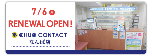 7/6(月)中央コンタクト なんば店　リニューアルオープン！